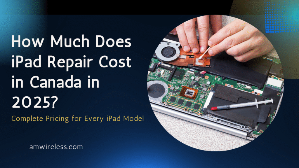 iPad Repair Cost in Canada (2025 Pricing for All Models)